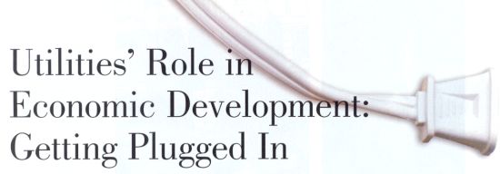 Utilities' Role in Economic Development: Getting Plugged In